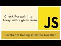 Check For Pair In An Array With a Given Sum | JavaScript Coding Interview Question