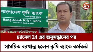 ঋণ জালিয়াতি নিয়ে চ্যানেল 24-এ সংবাদ প্রচারের পর বরখাস্ত হলেন কৃষি ব্যাংক কর্মকর্তা | Channel 24