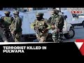 One Terrorist Killed In Pulwama Encounter, Operation Is Underway | Jammu & Kashmir Terrorist Attack