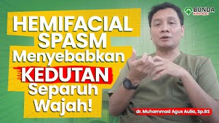 Hemifacial Spasm Menyebabkan Kedutan Separuh Wajah! - dr. Muhammad Agus Aulia, Sp.BS