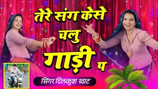 तेरे संग कैसे चलु गाडी प !!  TERE SANG KAISE CHALU GADI P !!  Dilkhush Khat new song