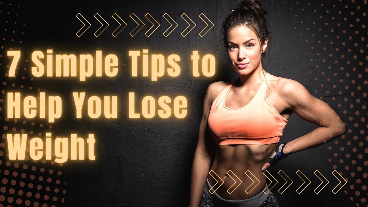7 Simple Tips To Help You Lose Weight The Right Way Youtube