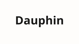 How to pronounce Dauphin