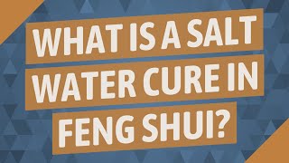What is a salt water cure in Feng Shui?