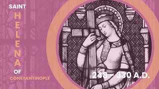 St. Helena of Constantinople: Heroic Queen Mother of Rome