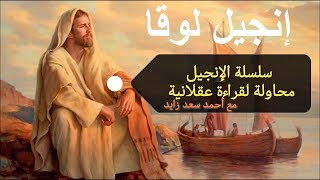 المسيح بعيون لوقا سلسلة الإنجيل محاولة لقراءة عقلانية مع أحمد سعد زايد