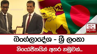 බංග්ලාදේශ - ශ්‍රී ලංකා නියෝජිතයින් අතර හමුවක්...