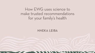 Healthynest | Nneka Leiba | How EWG uses science to make trusted recommendations for your family