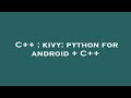 C++ : kivy: python for android + C++