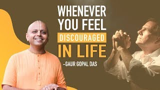 Whenever you feel discouraged in life - Guru Gopal Das