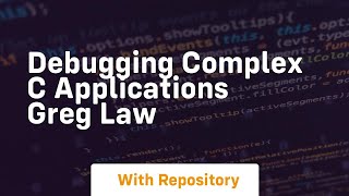 debugging complex c applications greg law