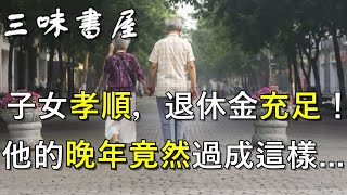 子女再孝順，不做好這3個打算難免晚景淒涼！看完讓人心酸又無奈/三味書屋