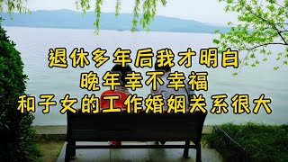 退休多年后，我才明白：晚年幸不幸福，和子女的工作婚姻关系很大