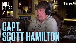 Capt. Scott Hamilton | Mill House Podcast - Episode 47