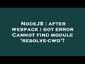 NodeJS : after webpack i got error Cannot find module 'resolve-cwd'?