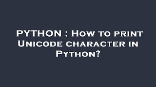PYTHON : How to print Unicode character in Python?