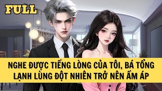 [FULL REVIEW] NGHE ĐƯỢC TIẾNG LÒNG CỦA TÔI, BÁ TỔNG LẠNH LÙNG ĐỘT NHIÊN TRỞ NÊN ẤM ÁP