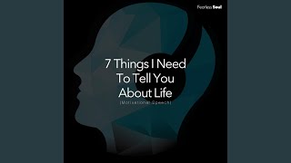7 Things I Need to Tell You About Life (Motivational Speech)