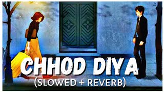 Chhod Diya Slowed and Reverb | Lofi - Arijit Singh, Kanika Kapoor | Baazaar