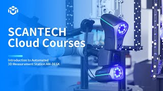 SCANTECH Cloud Courses: Introduction to Automated 3D Measurement Station AM-DESK