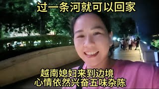 越南媳妇嫁来中国四年，来到边境心情兴奋五味杂陈，看着真心疼！