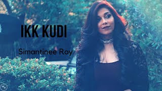 Ikk Kudi (Cover Version) | Ft. Simantinee Roy | Udta Punjab| Diljit Dosanjh, Alia Bhatt