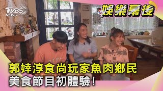 郭婞淳食尚玩家魚肉鄉民  美食節目初體驗! ｜TVBS新聞｜娛樂幕後