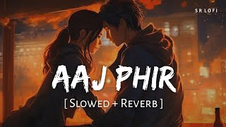 Aaj Phir Tumpe Pyar Aaya Hai (Slowed + Reverb) | Arijit Singh, Samira | Hate Story 2 | SR Lofi