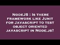 NodeJS : Is there framework like Junit for Javascript to test object oriented javascript in Node.js?