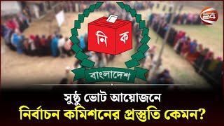 সুষ্ঠু ভোট আয়োজনে নির্বাচন কমিশনের প্রস্তুতি কেমন? | National Parliament Election | Election