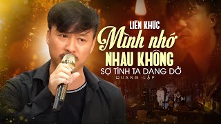 Liên Khúc Mình Nhớ Nhau Không & Sợ Tình Ta Dang Dở - Quang Lập | Ai Nghe Cũng Phải Lưu Luyến