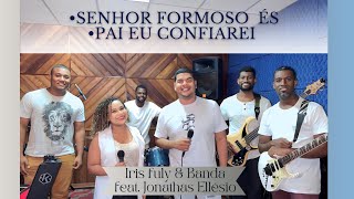 Senhor Formoso és/ Pai eu Confiarei- Iris Fuly \u0026 Banda feat. Jonathas Ellésio| (COVER)