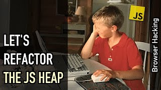 Browser hacking: Let's refactor the JavaScript heap