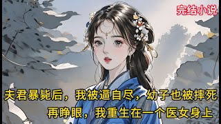 【一口氣看完 】夫君暴毙后，我被逼悬梁自尽，幼子也被摔死，再睁眼，我重生在一个医女身上...