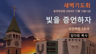 충만한교회 l 2024. 12. 13. (금) l 새벽기도회 l 요한복음 1:4~8 | 빛을 증언하자 | 임다윗 담임목사