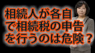 相続人が各自で相続税の申告を行うのは危険？