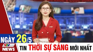 BẢN TIN SÁNG ngày 26/5 - Tin tức thời sự mới nhất hôm nay | VTVcab Tin tức