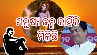 ଭଗବାନ କାହିଁକି ଆମକୁ ମନୁଷ୍ୟ ଜନ୍ମ ଦେଇଛନ୍ତି.... (ଶ୍ରୀମାନ ସଂଗ୍ରାମ ଆଚାର୍ଯ୍ୟ)