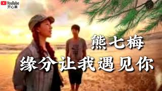 ❤💞【缘分让我遇见你】 演唱：熊七梅💞❤