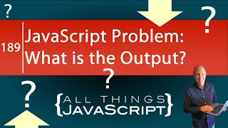 JavaScript Problem: What is the Output?