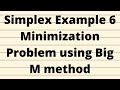 Simplex Example 6 Minimization Problem using Big M method