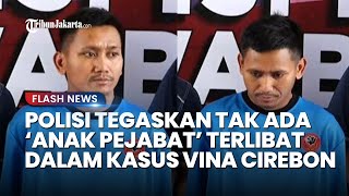 KEJANGGALAN Kasus Vina Cirebon, Polisi Tegaskan 'Tidak Ada Anak Pejabat' yang Terlibat