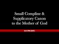 6:15 PM (EST) - Small Compline & Supplicatory  Canon to the Mother of God