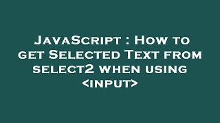 JavaScript : How to get Selected Text from select2 when using input