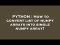 PYTHON : How to convert list of numpy arrays into single numpy array?