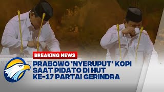 BREAKING NEWS - Momen Prabowo 'Nyeruput' Kopi saat Pidato di HUT ke-17 Partai Gerindra