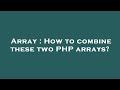 Array : How to combine these two PHP arrays?