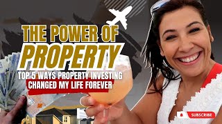 The Power of Property: Top 5 Ways Property Investing Changed My Life Forever