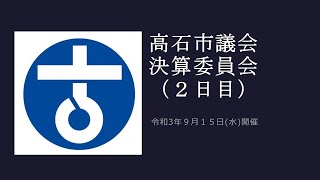 高石市議会　令和3年第3回定例会　決算委員会（2日目）/令和3年9月15日