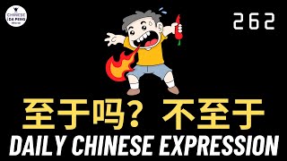 Daily Chinese Expression 262「至于吗？不至于！」 Intermediate Chinese podcast -Speak Chinese with Da Peng